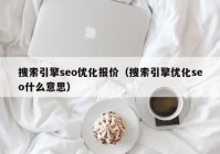 搜索引擎seo优化报价（搜索引擎优化seo什么意思）