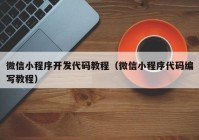 微信小程序开发代码教程（微信小程序代码编写教程）