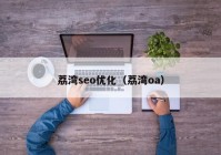 荔湾seo优化（荔湾oa）