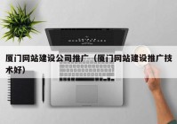 厦门网站建设公司推广（厦门网站建设推广技术好）