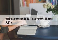 搜索seo优化怎么做（seo搜索引擎优化入门）